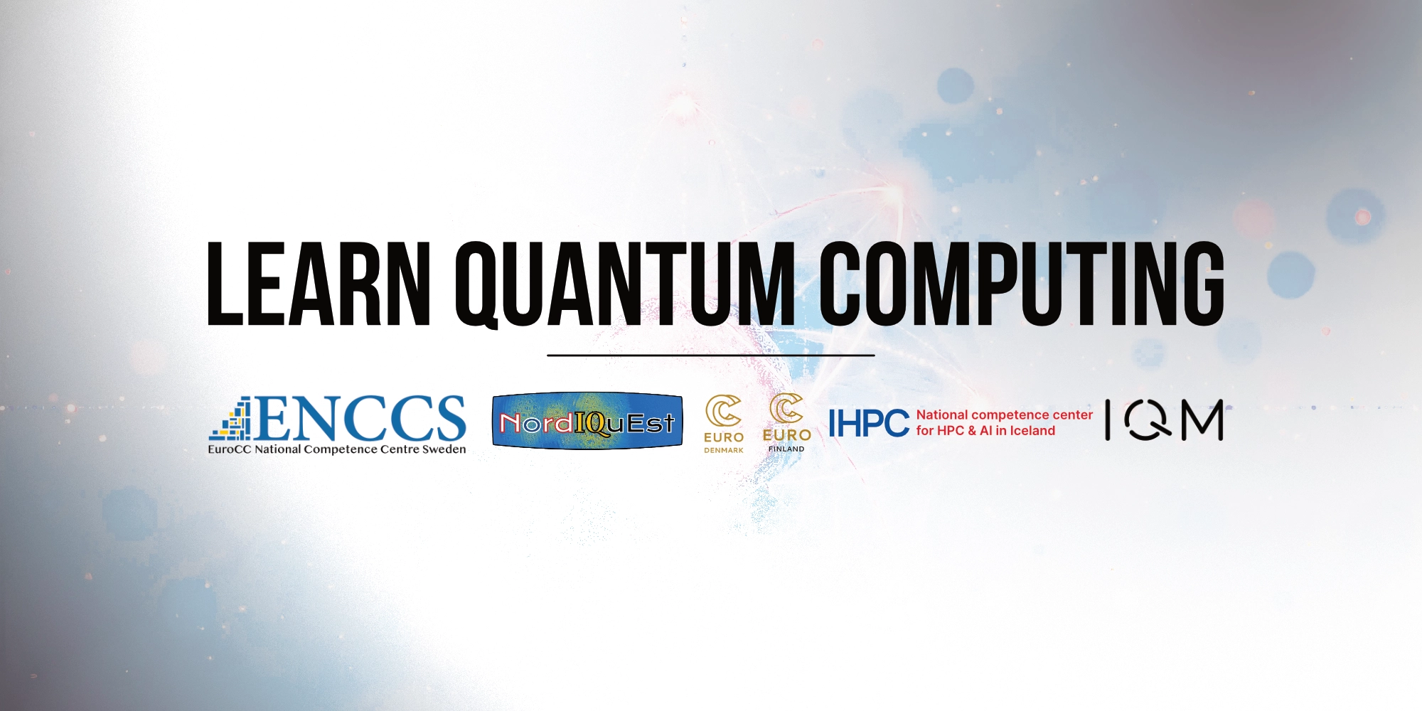 The title "Learn Quantum Computing" with the logos of ENCCS, EuroCC Denmark, EuroCC Finland, EuroCC Iceland, NordIQuEst, and IQM